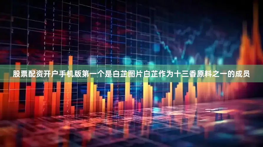 股票配资开户手机版第一个是白芷图片白芷作为十三香原料之一的成员