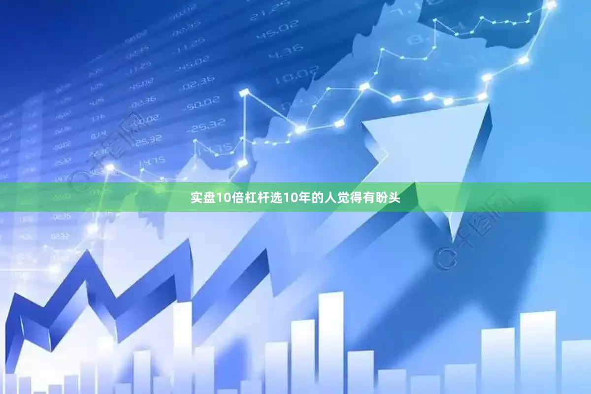 实盘10倍杠杆选10年的人觉得有盼头
