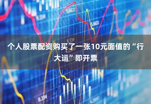 个人股票配资购买了一张10元面值的“行大运”即开票