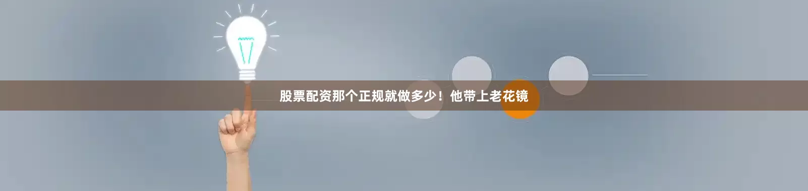 股票配资那个正规就做多少！他带上老花镜