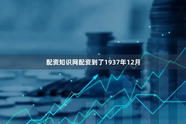 配资知识网配资到了1937年12月
