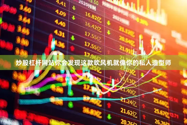 炒股杠杆网站你会发现这款吹风机就像你的私人造型师