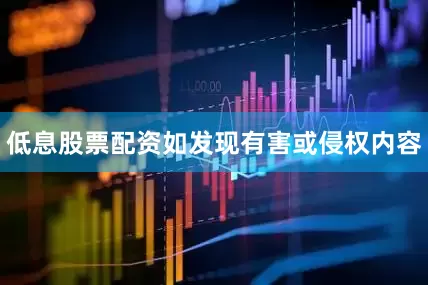 低息股票配资如发现有害或侵权内容