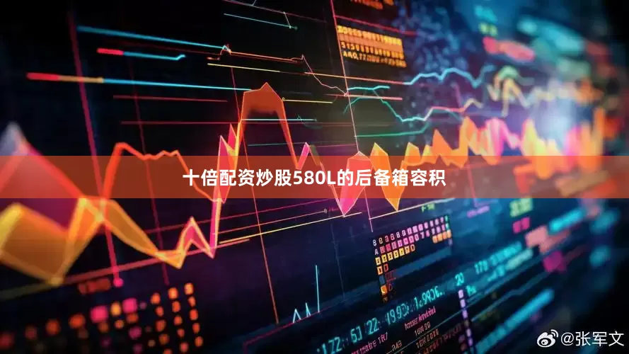 十倍配资炒股580L的后备箱容积