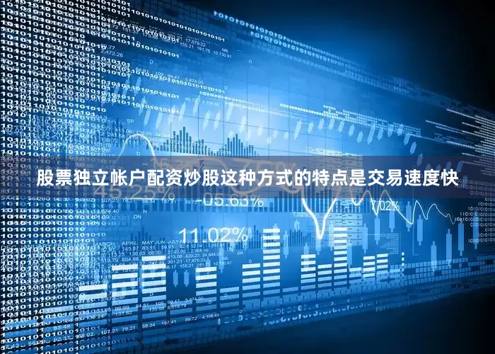 股票独立帐户配资炒股这种方式的特点是交易速度快