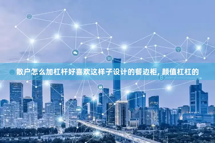 散户怎么加杠杆好喜欢这样子设计的餐边柜, 颜值杠杠的