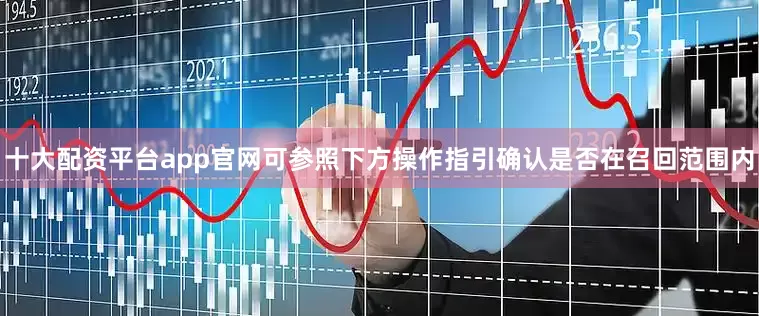 十大配资平台app官网可参照下方操作指引确认是否在召回范围内
